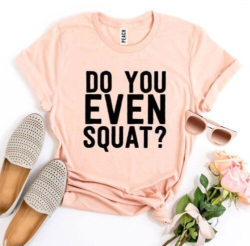 Do You Even Squat? T-shirt