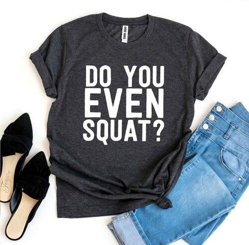 Do You Even Squat? T-shirt